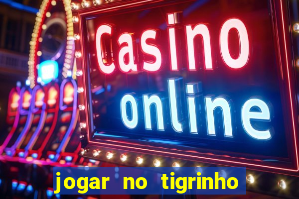 jogar no tigrinho sem deposito